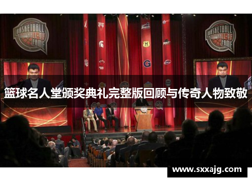 篮球名人堂颁奖典礼完整版回顾与传奇人物致敬