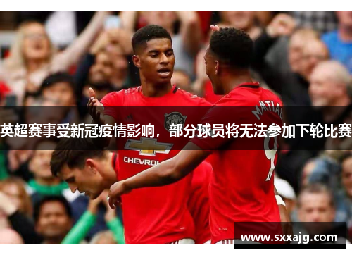 英超赛事受新冠疫情影响，部分球员将无法参加下轮比赛