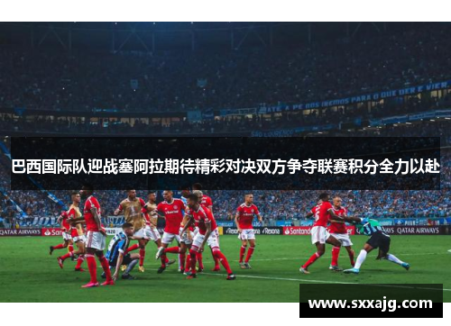 巴西国际队迎战塞阿拉期待精彩对决双方争夺联赛积分全力以赴