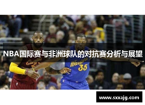 NBA国际赛与非洲球队的对抗赛分析与展望