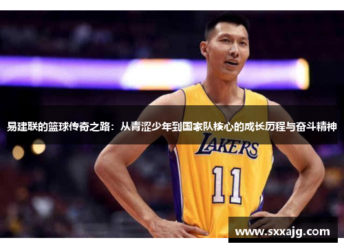易建联的篮球传奇之路：从青涩少年到国家队核心的成长历程与奋斗精神