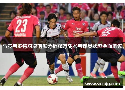 马竞与多特对决前瞻分析双方战术与球员状态全面解读