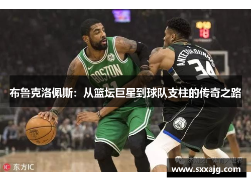 布鲁克洛佩斯：从篮坛巨星到球队支柱的传奇之路